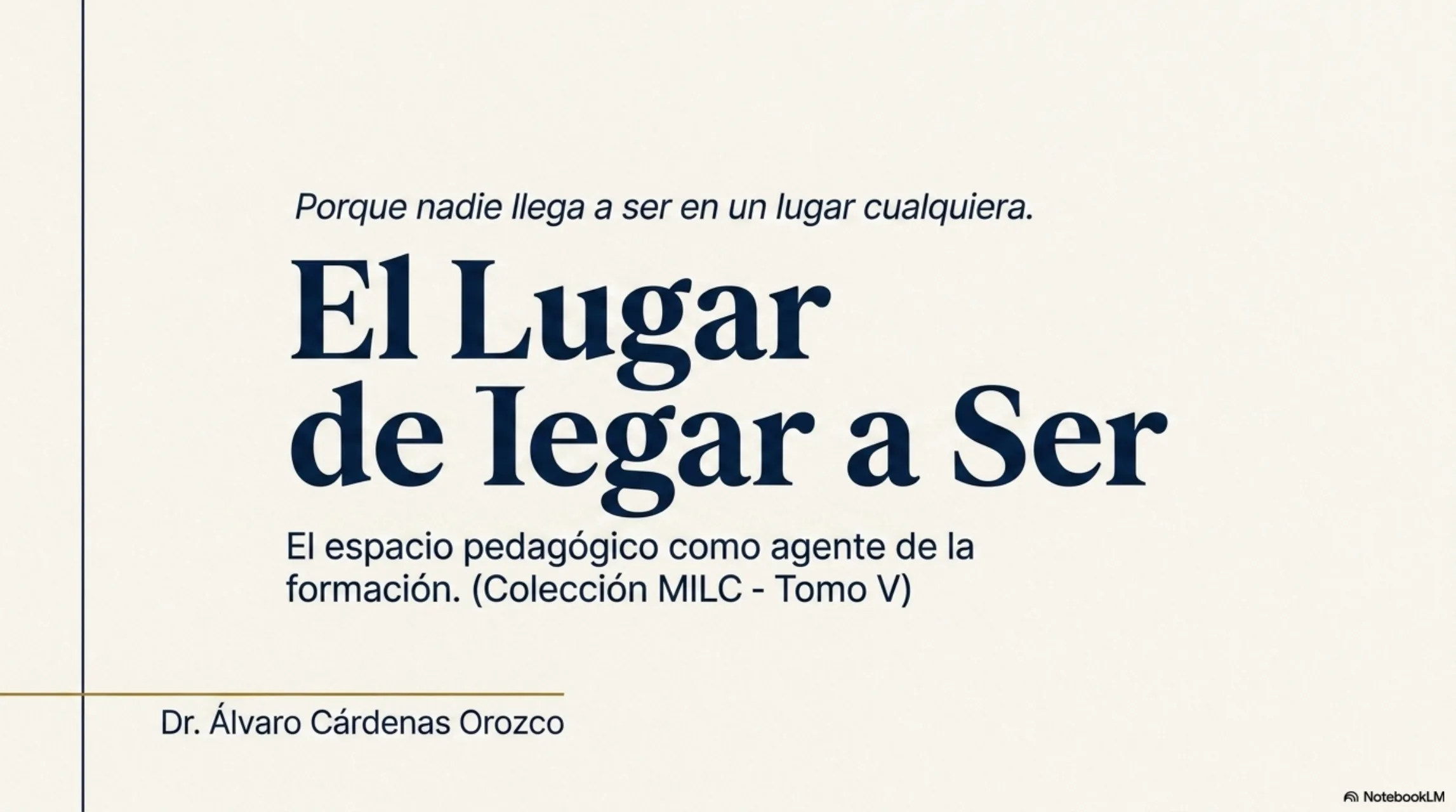 Slide 1 de 12: El Lugar de Llegar a Ser. Portada. Tomo V de la Colección MILC: «El espacio pedagógico como agente de la formación». Porque nadie llega a ser en un lugar cualquiera. Dr. Alvaro Cardenas Orozco · I.E. Sor María Juliana, Cartago.