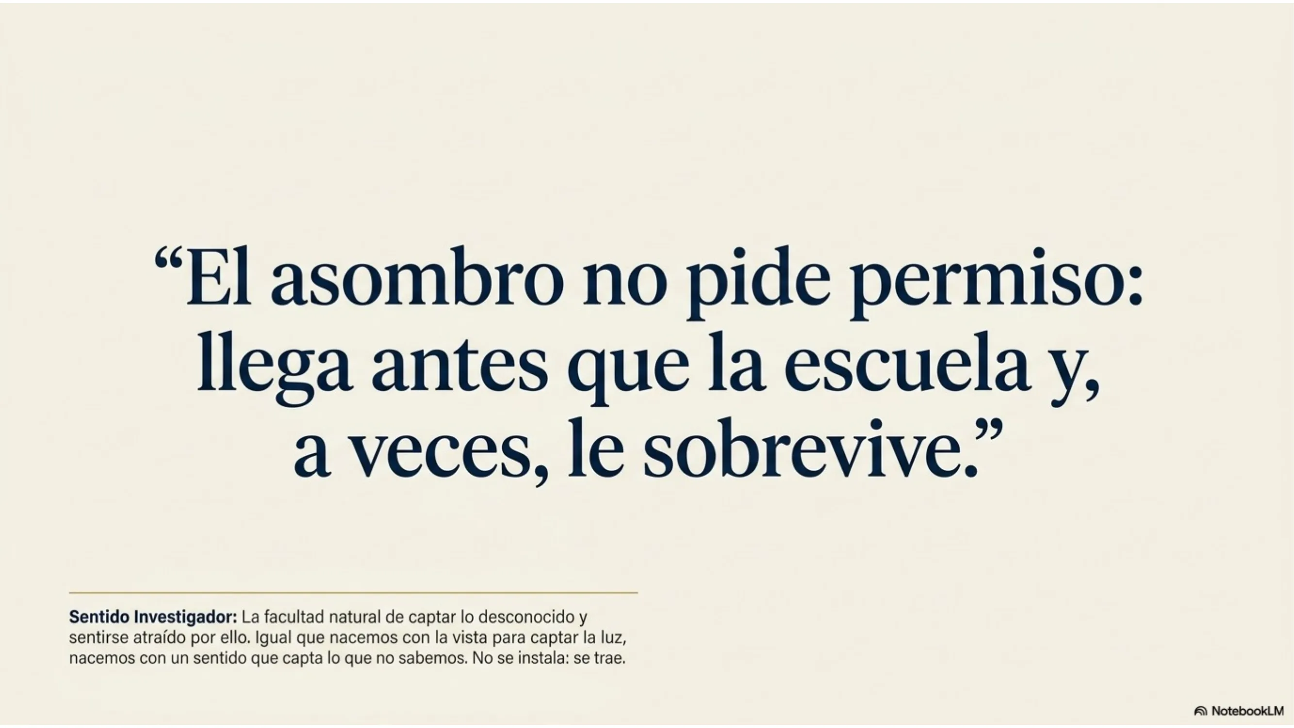 Slide 2 de 15: El asombro no pide permiso. Epígrafe: «El asombro no pide permiso: llega antes que la escuela y, a veces, le sobrevive». El sentido investigador es la facultad natural de captar lo desconocido y sentirse atraído por ello; igual que nacemos con la vista para la luz, nacemos con un sentido que capta lo que no sabemos. No se instala: se trae.