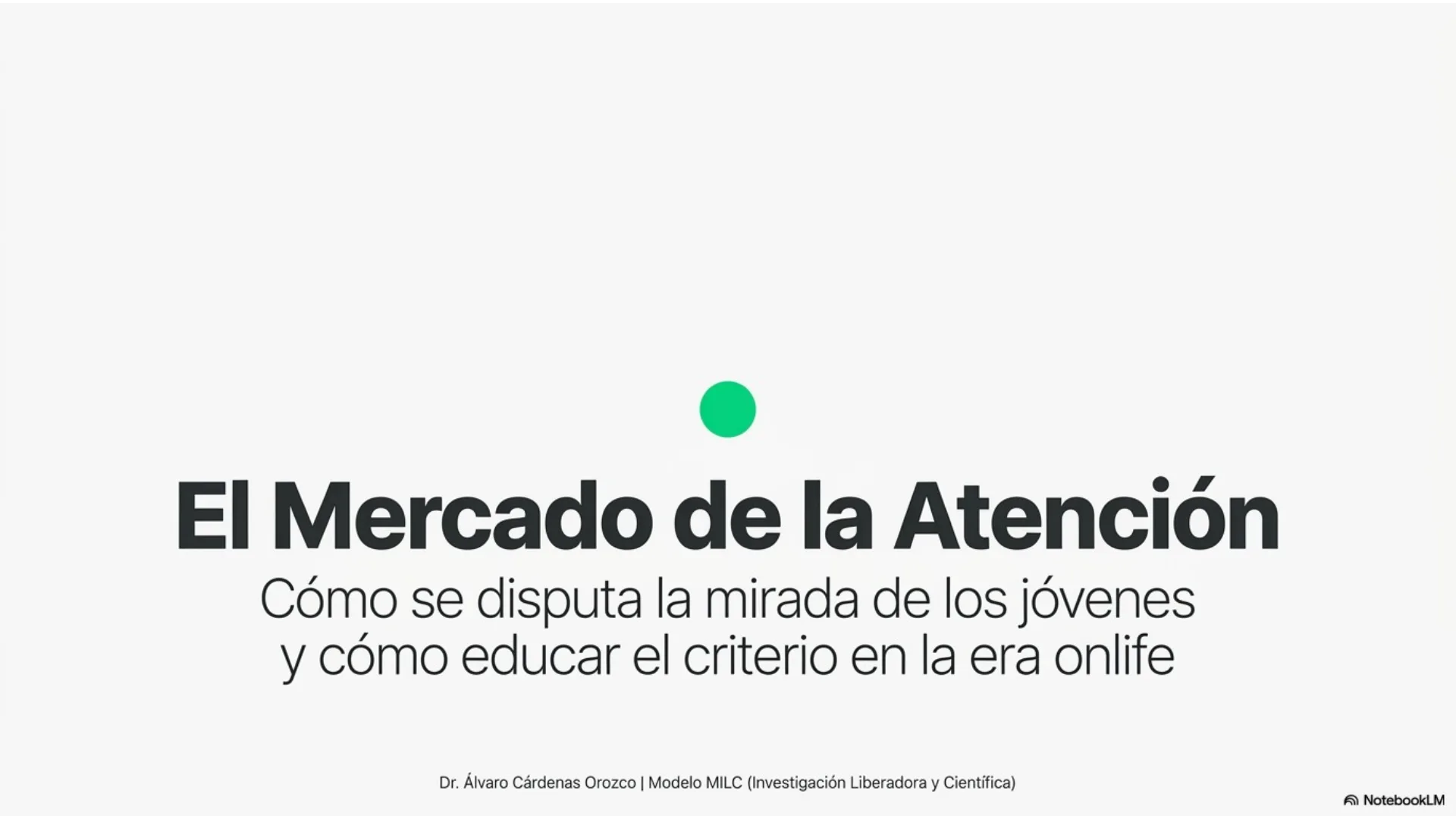 Slide 1 de 12: El Mercado de la Atención. Portada. Cómo se disputa la mirada de los jóvenes y cómo educar el criterio en la era onlife. Dr. Alvaro Cardenas Orozco · Modelo MILC.